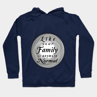 like your family is anymore normal Hoodie